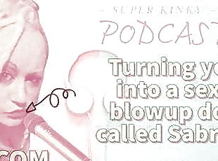 Kinky Podcast 19 Turning you into a sexy blowup doll called 