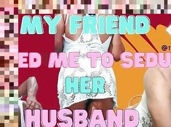 My friend asked me to seduce her husband and watch him make me a sissy