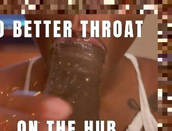 Best Throat On The Hub!