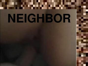 Getting fucked by my neighbor
