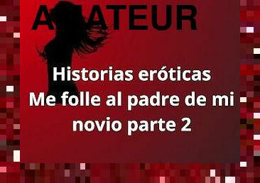 Historias eroticas - Me folle al padre de mi novio parte 2